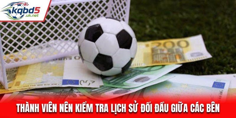 Thành viên nên kiểm tra lịch sử đối đầu giữa các bên