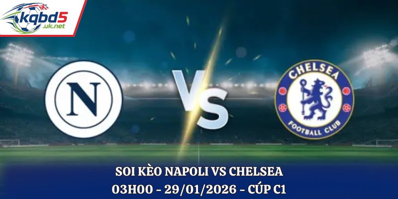 Soi Kèo Napoli Vs Chelsea: 03h00 - 29/01/2026 - Cúp C1